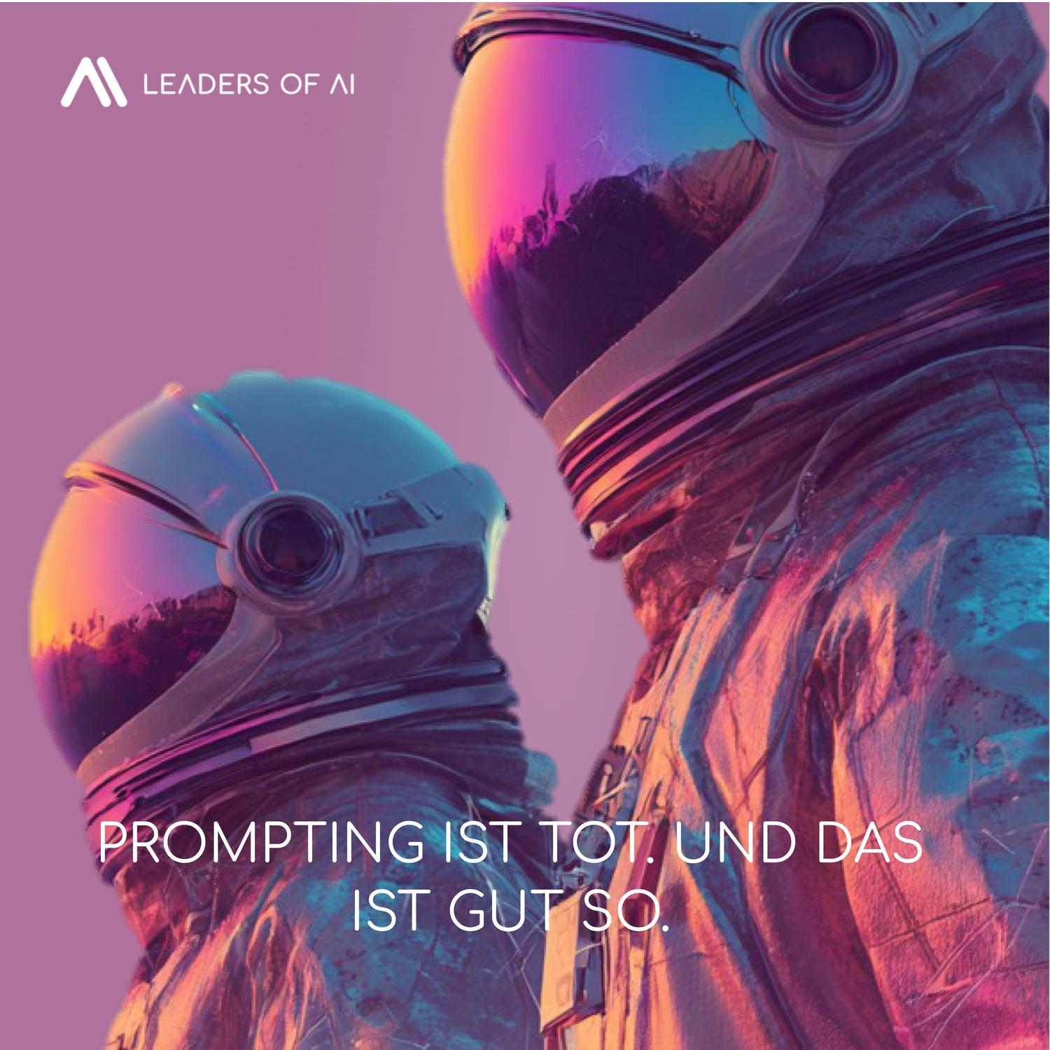 Prompting ist tot. Und das ist gut so.